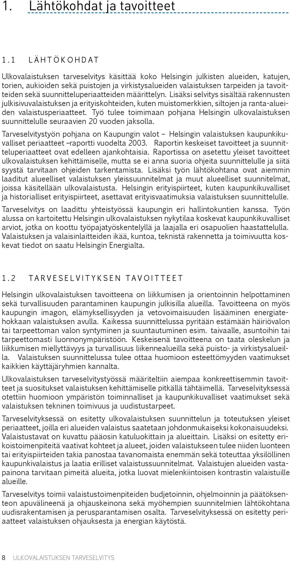 suunnitteluperiaatteiden määrittelyn. Lisäksi selvitys sisältää rakennusten julkisivuvalaistuksen ja erityiskohteiden, kuten muistomerkkien, siltojen ja ranta-alueiden valaistusperiaatteet.