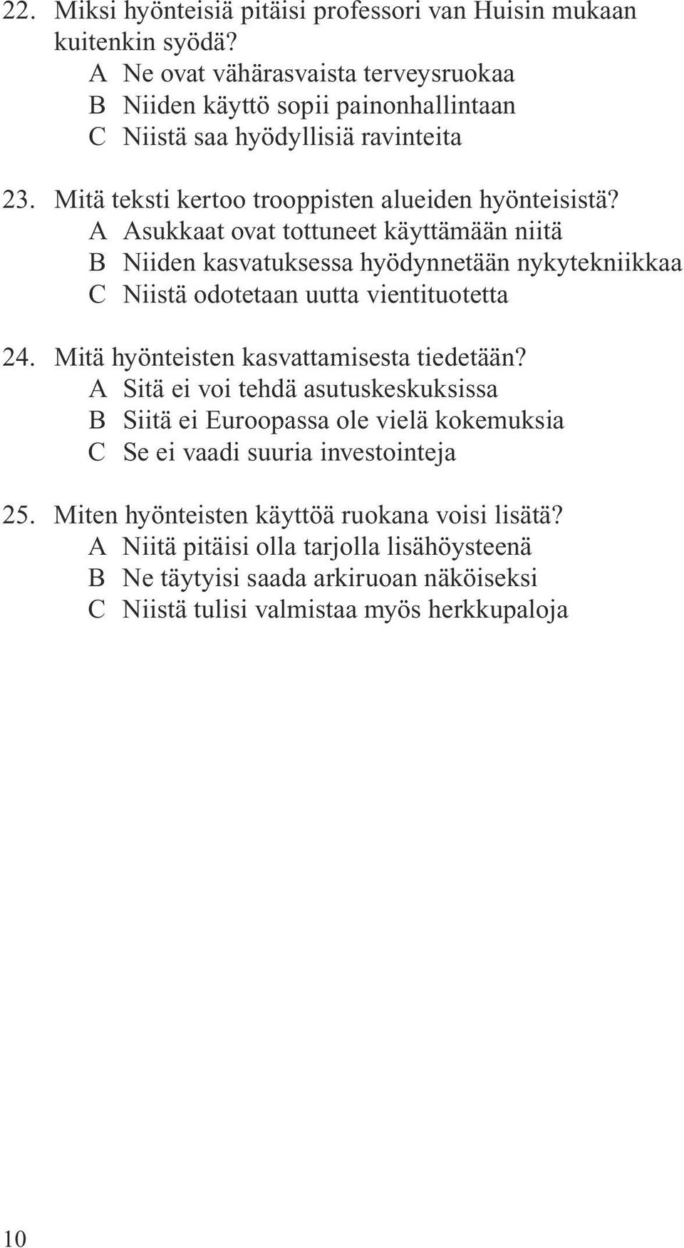 A Asukkaat ovat tottuneet käyttämään niitä B Niiden kasvatuksessa hyödynnetään nykytekniikkaa C Niistä odotetaan uutta vientituotetta 24. Mitä hyönteisten kasvattamisesta tiedetään?