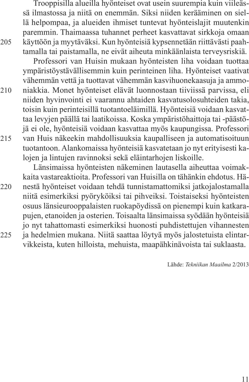 Kun hyönteisiä kypsennetään riittävästi paahtamalla tai paistamalla, ne eivät aiheuta minkäänlaista terveysriskiä.