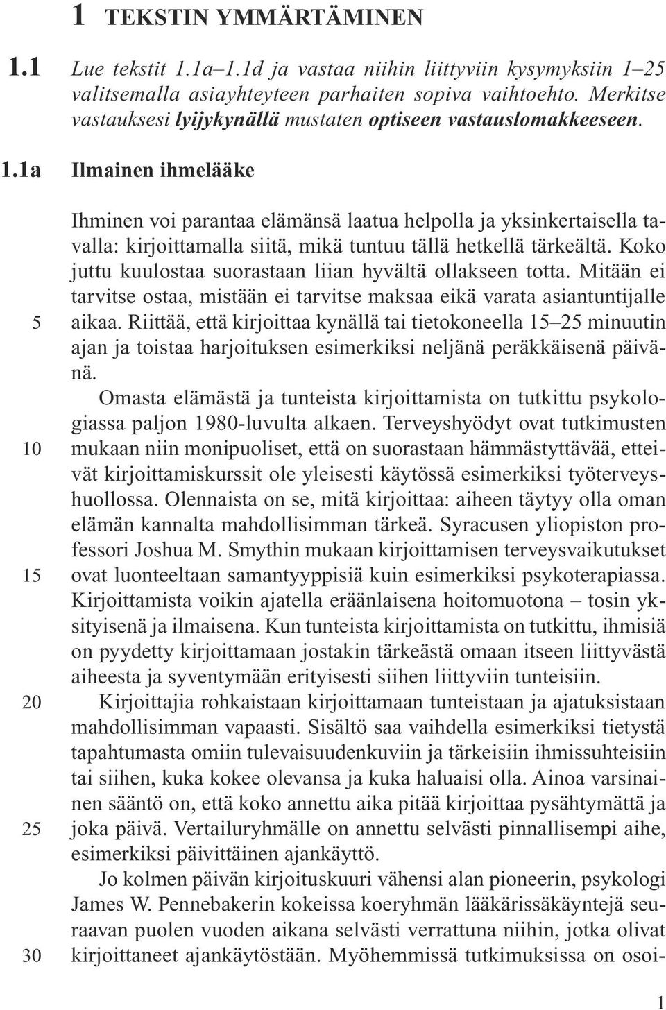 Ilmainen ihmelääke Ihminen voi parantaa elämänsä laatua helpolla ja yksinkertaisella tavalla: kirjoittamalla siitä, mikä tuntuu tällä hetkellä tärkeältä.