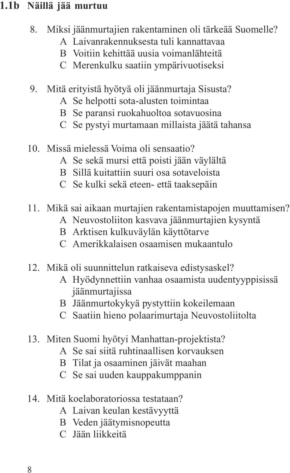 Missä mielessä Voima oli sensaatio? A Se sekä mursi että poisti jään väylältä B Sillä kuitattiin suuri osa sotaveloista C Se kulki sekä eteen- että taaksepäin 11.