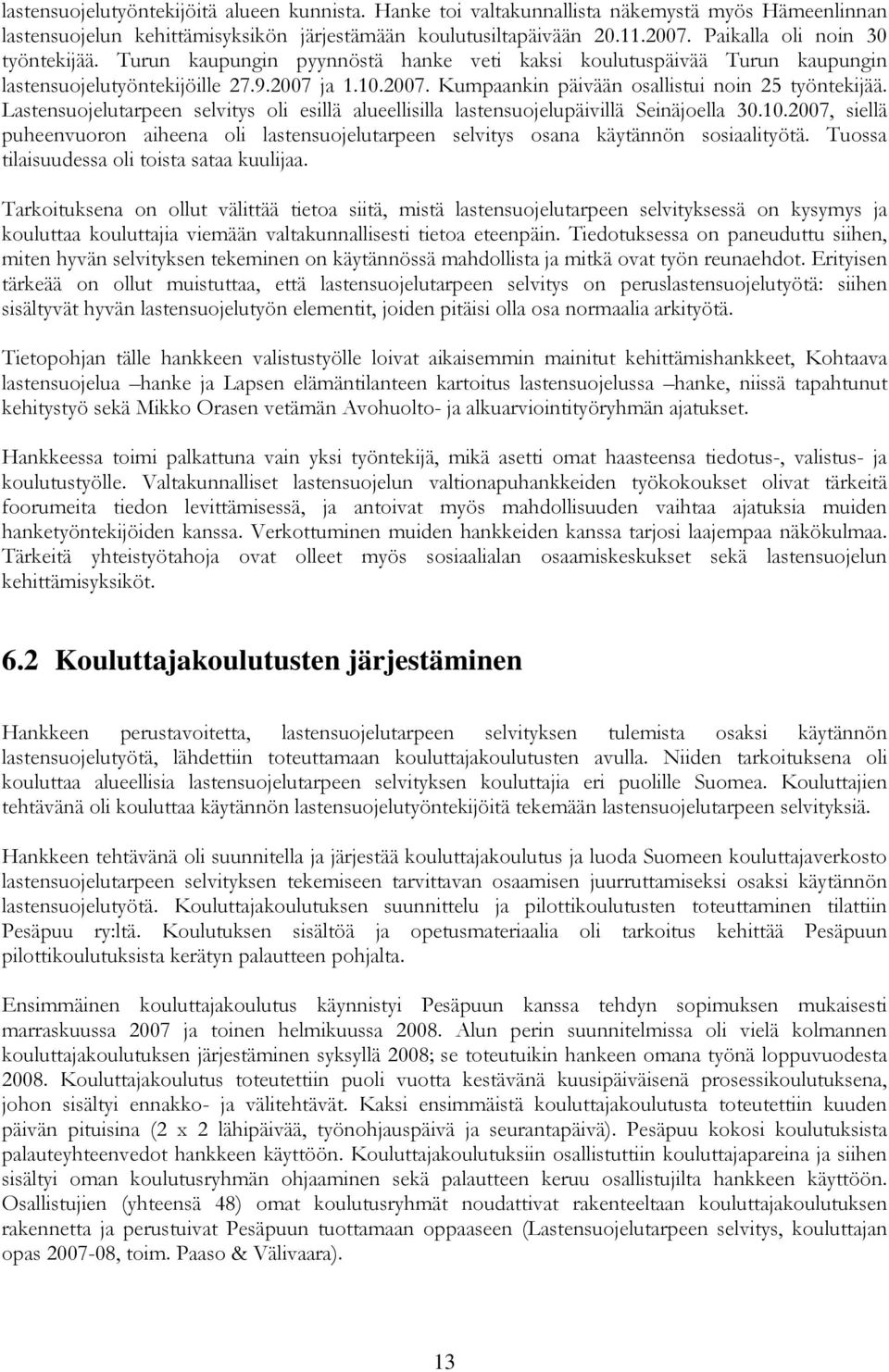 Lastensuojelutarpeen selvitys oli esillä alueellisilla lastensuojelupäivillä Seinäjoella 30.10.2007, siellä puheenvuoron aiheena oli lastensuojelutarpeen selvitys osana käytännön sosiaalityötä.