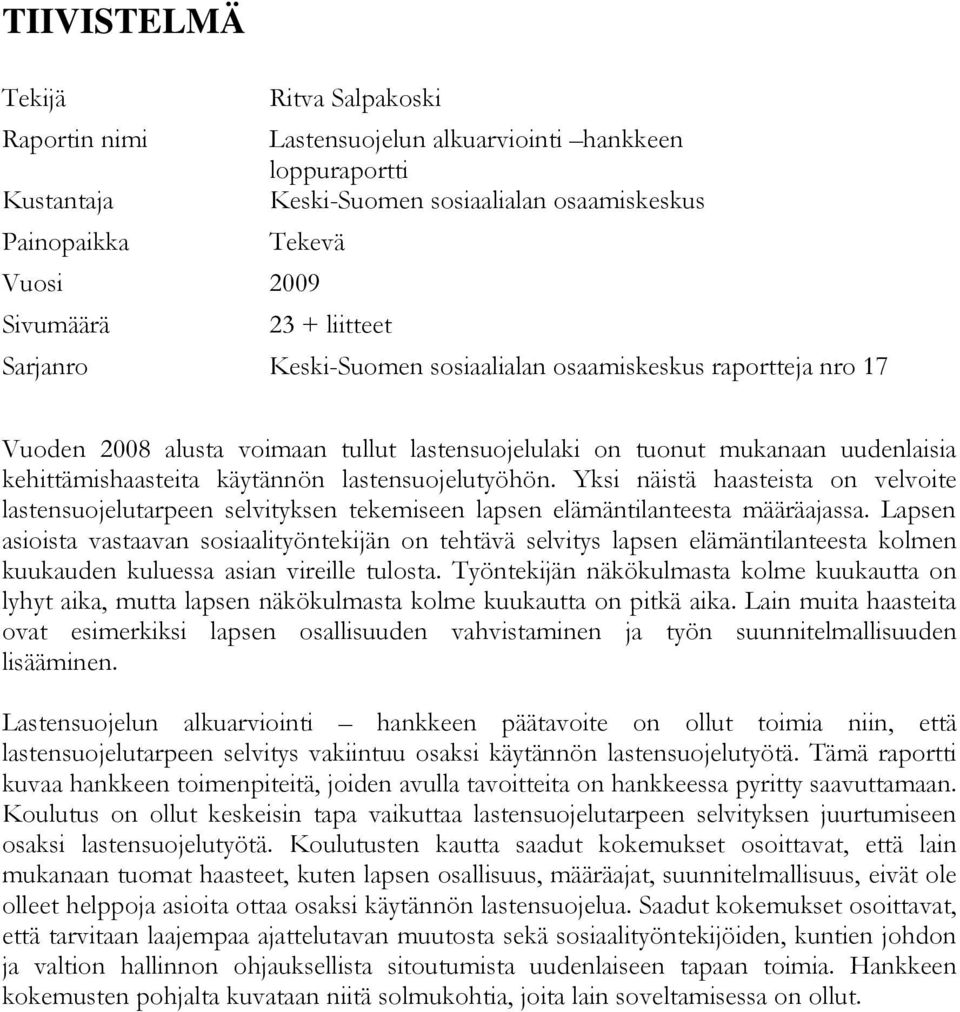 lastensuojelutyöhön. Yksi näistä haasteista on velvoite lastensuojelutarpeen selvityksen tekemiseen lapsen elämäntilanteesta määräajassa.