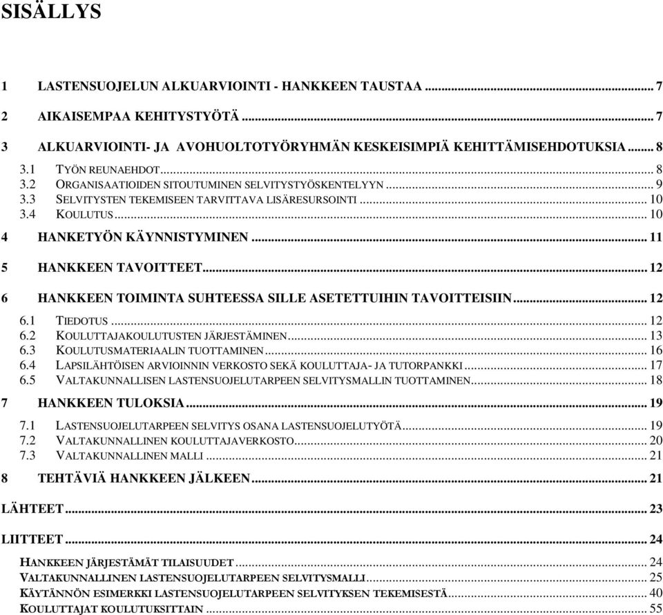 .. 11 5 HANKKEEN TAVOITTEET... 12 6 HANKKEEN TOIMINTA SUHTEESSA SILLE ASETETTUIHIN TAVOITTEISIIN... 12 6.1 TIEDOTUS... 12 6.2 KOULUTTAJAKOULUTUSTEN JÄRJESTÄMINEN... 13 6.