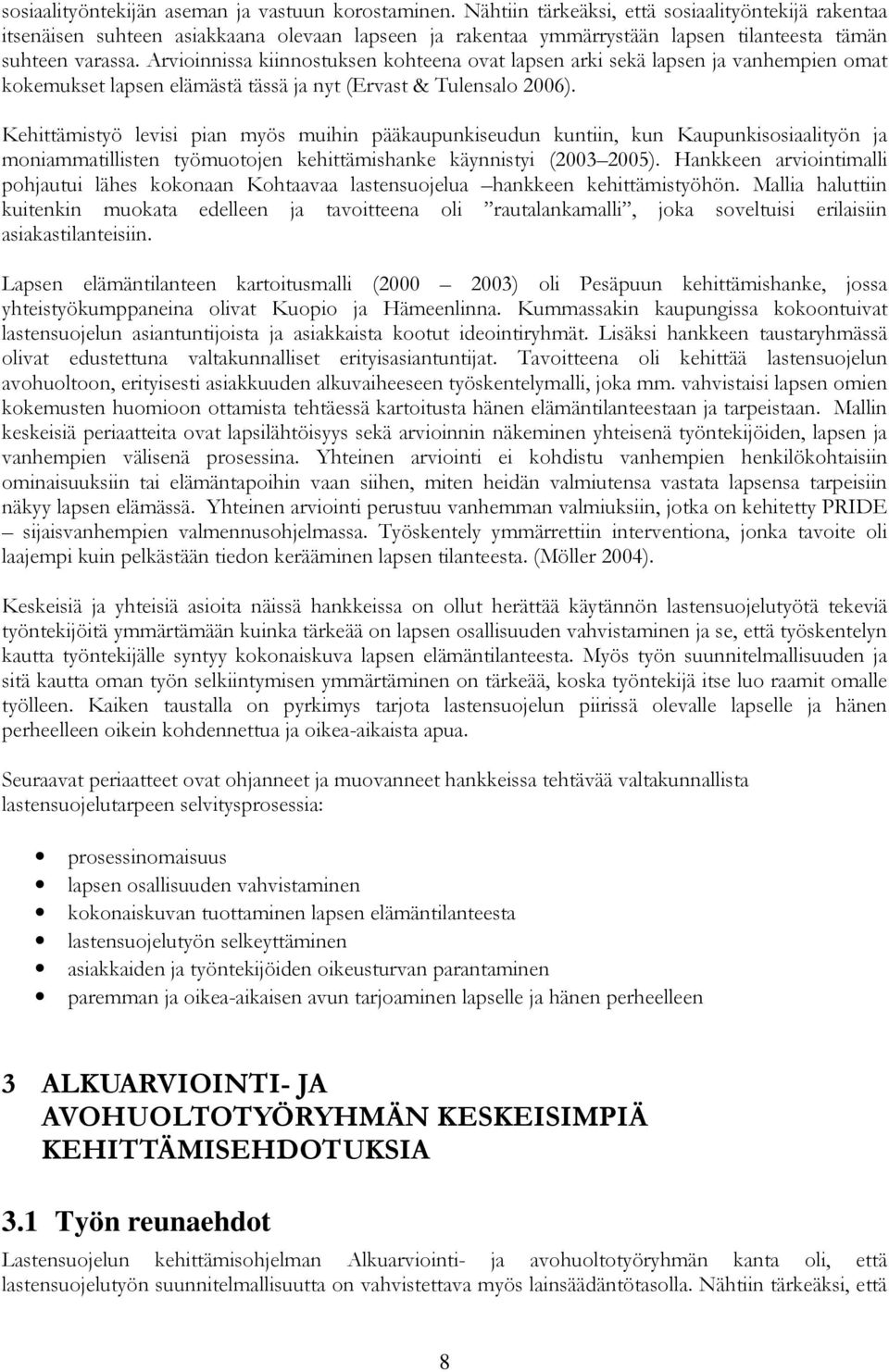 Arvioinnissa kiinnostuksen kohteena ovat lapsen arki sekä lapsen ja vanhempien omat kokemukset lapsen elämästä tässä ja nyt (Ervast & Tulensalo 2006).