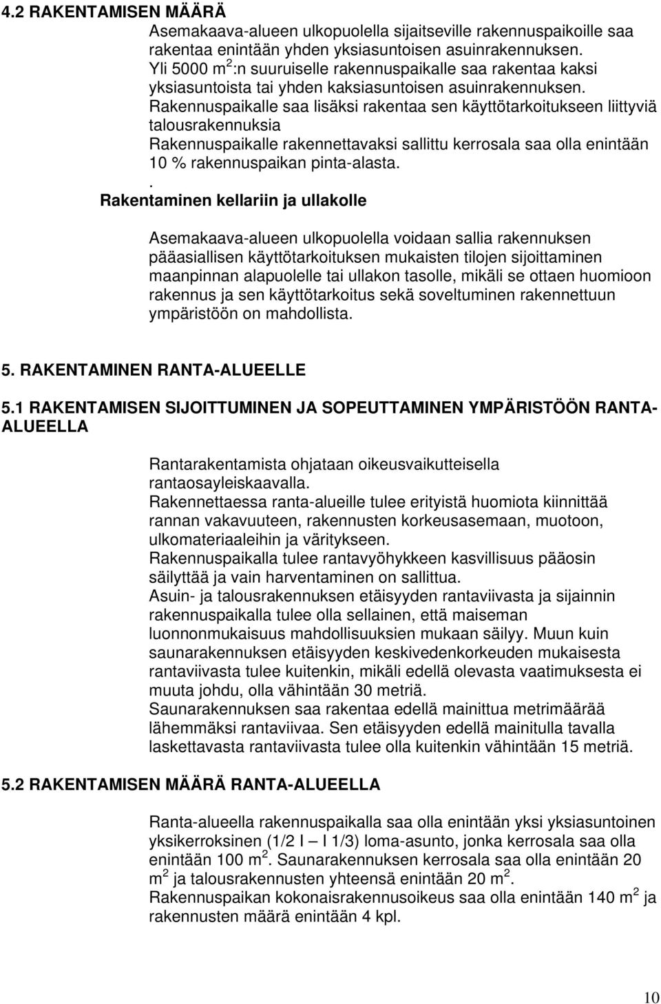 Rakennuspaikalle saa lisäksi rakentaa sen käyttötarkitukseen liittyviä talusrakennuksia Rakennuspaikalle rakennettavaksi sallittu kerrsala saa lla enintään 10 % rakennuspaikan pinta-alasta.