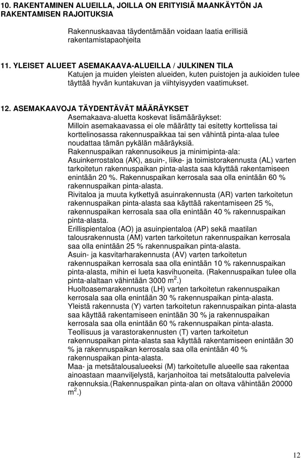 ASEMAKAAVOJA TÄYDENTÄVÄT MÄÄRÄYKSET Asemakaava-aluetta kskevat lisämääräykset: Millin asemakaavassa ei le määrätty tai esitetty krttelissa tai krttelinsassa rakennuspaikkaa tai sen vähintä pinta-alaa