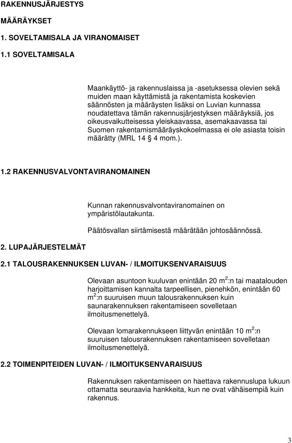 rakennusjärjestyksen määräyksiä, js ikeusvaikutteisessa yleiskaavassa, asemakaavassa tai Sumen rakentamismääräyskkelmassa ei le asiasta tisin määrätty (MRL 14 4 mm.). 1.2 RAKENNUSVALVONTAVIRANOMAINEN 2.