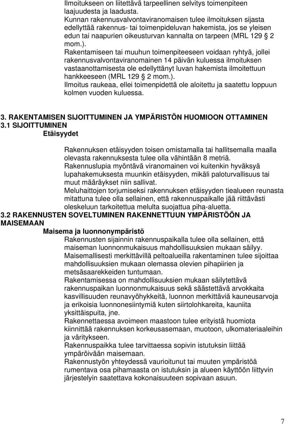 Rakentamiseen tai muuhun timenpiteeseen vidaan ryhtyä, jllei rakennusvalvntaviranmainen 14 päivän kuluessa ilmituksen vastaanttamisesta le edellyttänyt luvan hakemista ilmitettuun hankkeeseen (MRL