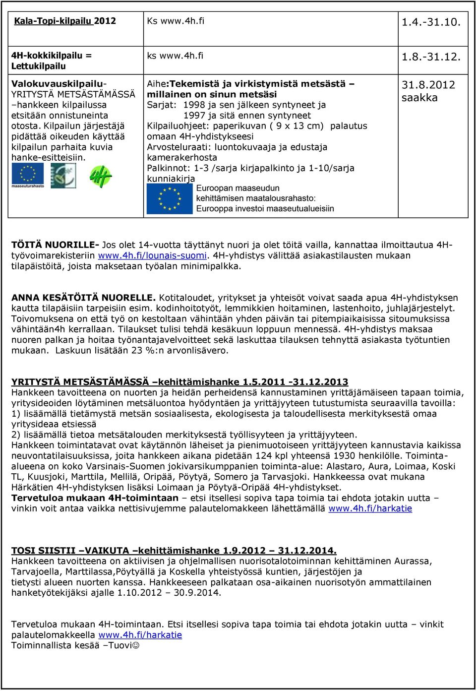 Aihe:Tekemistä ja virkistymistä metsästä millainen on sinun metsäsi Sarjat: 1998 ja sen jälkeen syntyneet ja 1997 ja sitä ennen syntyneet Kilpailuohjeet: paperikuvan ( 9 x 13 cm) palautus omaan