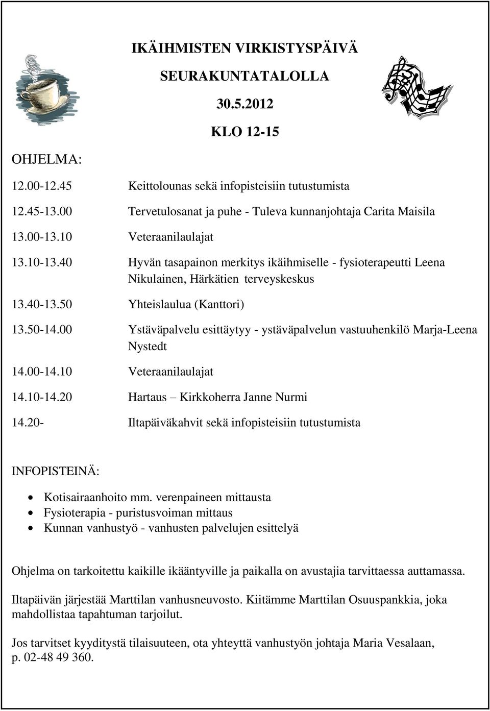 40 Hyvän tasapainon merkitys ikäihmiselle - fysioterapeutti Leena Nikulainen, Härkätien terveyskeskus 13.40-13.50 Yhteislaulua (Kanttori) 13.50-14.