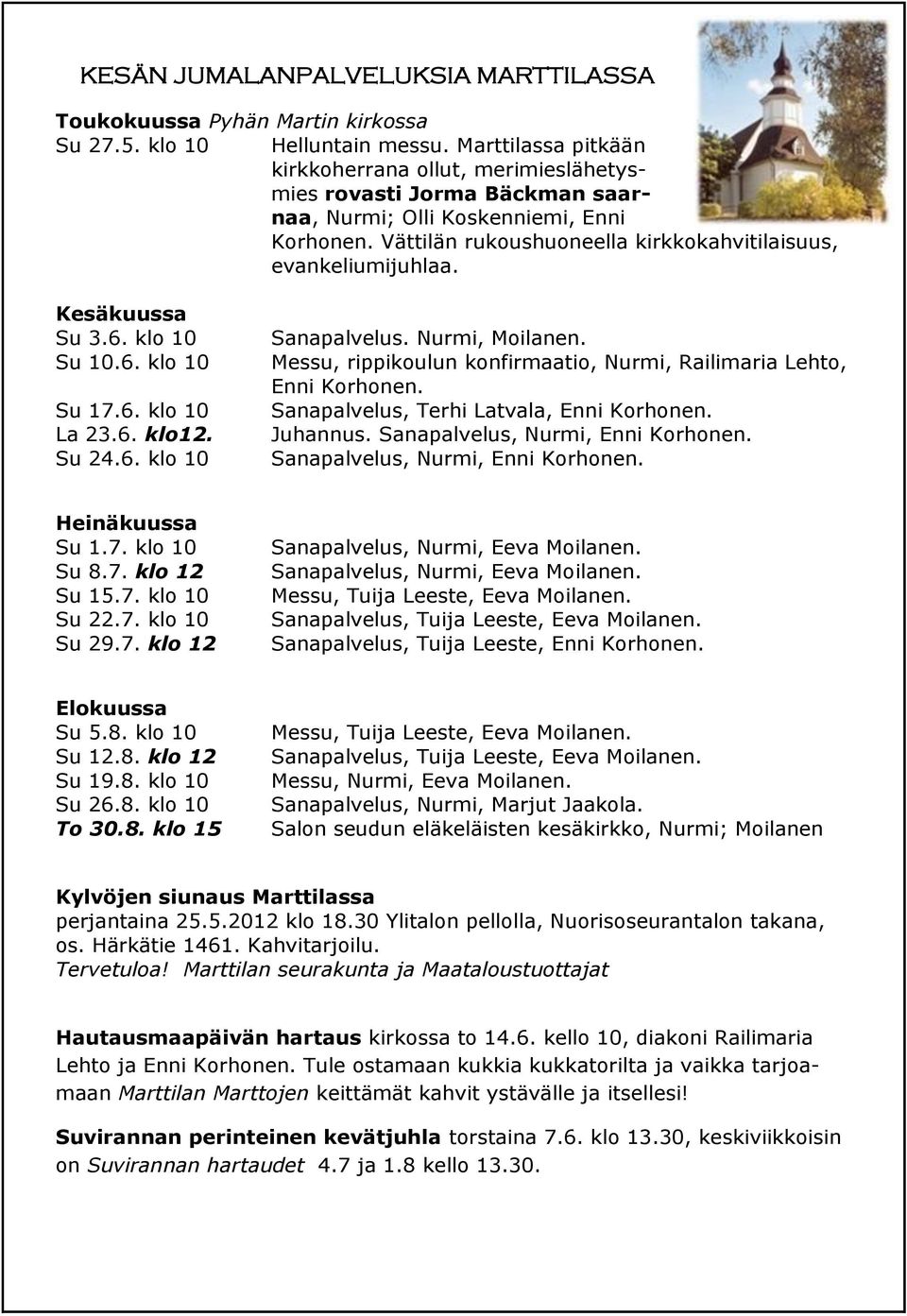 Kesäkuussa Su 3.6. klo 10 Su 10.6. klo 10 Su 17.6. klo 10 La 23.6. klo12. Su 24.6. klo 10 Sanapalvelus. Nurmi, Moilanen. Messu, rippikoulun konfirmaatio, Nurmi, Railimaria Lehto, Enni Korhonen.