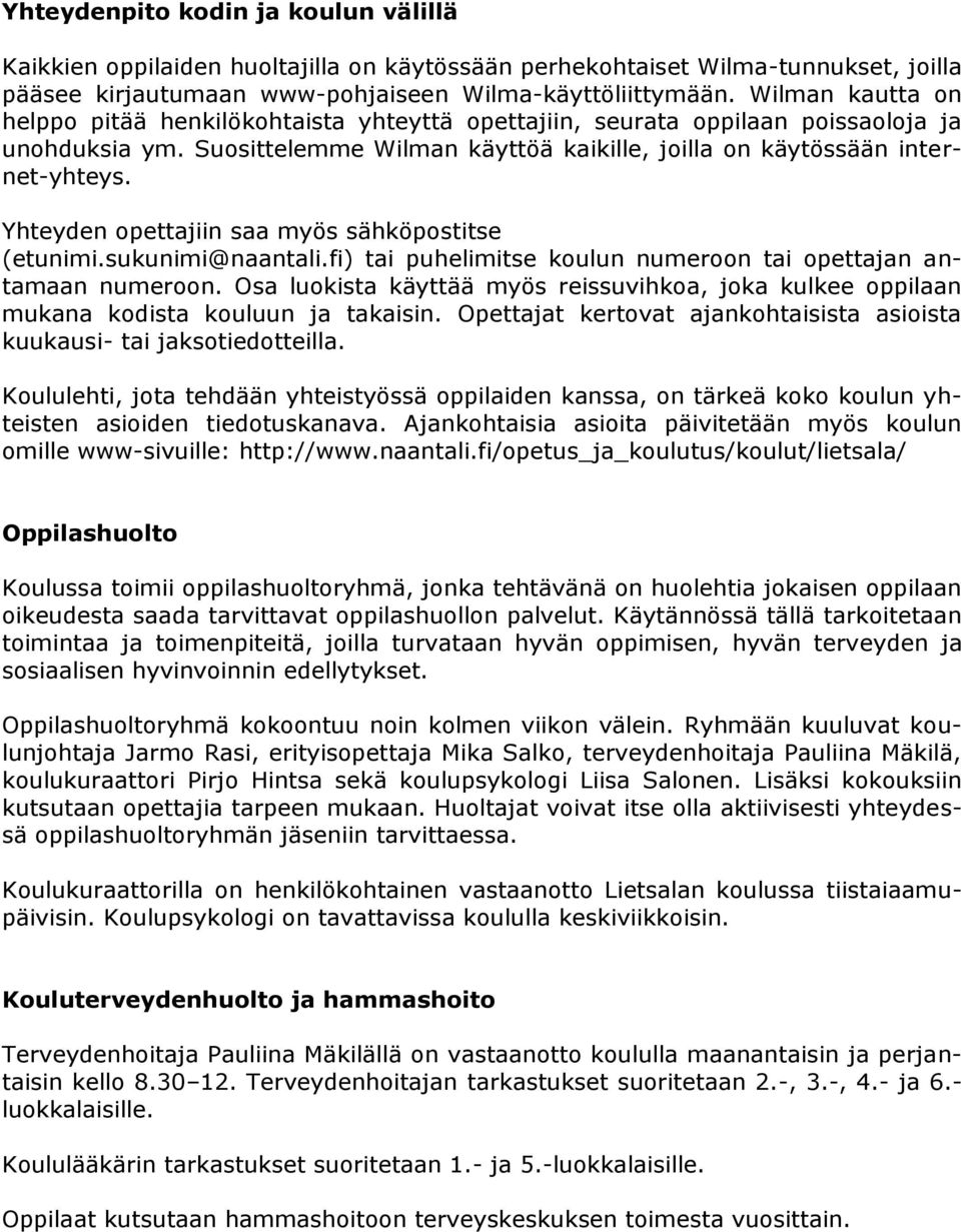 Yhteyden opettajiin saa myös sähköpostitse (etunimi.sukunimi@naantali.fi) tai puhelimitse koulun numeroon tai opettajan antamaan numeroon.