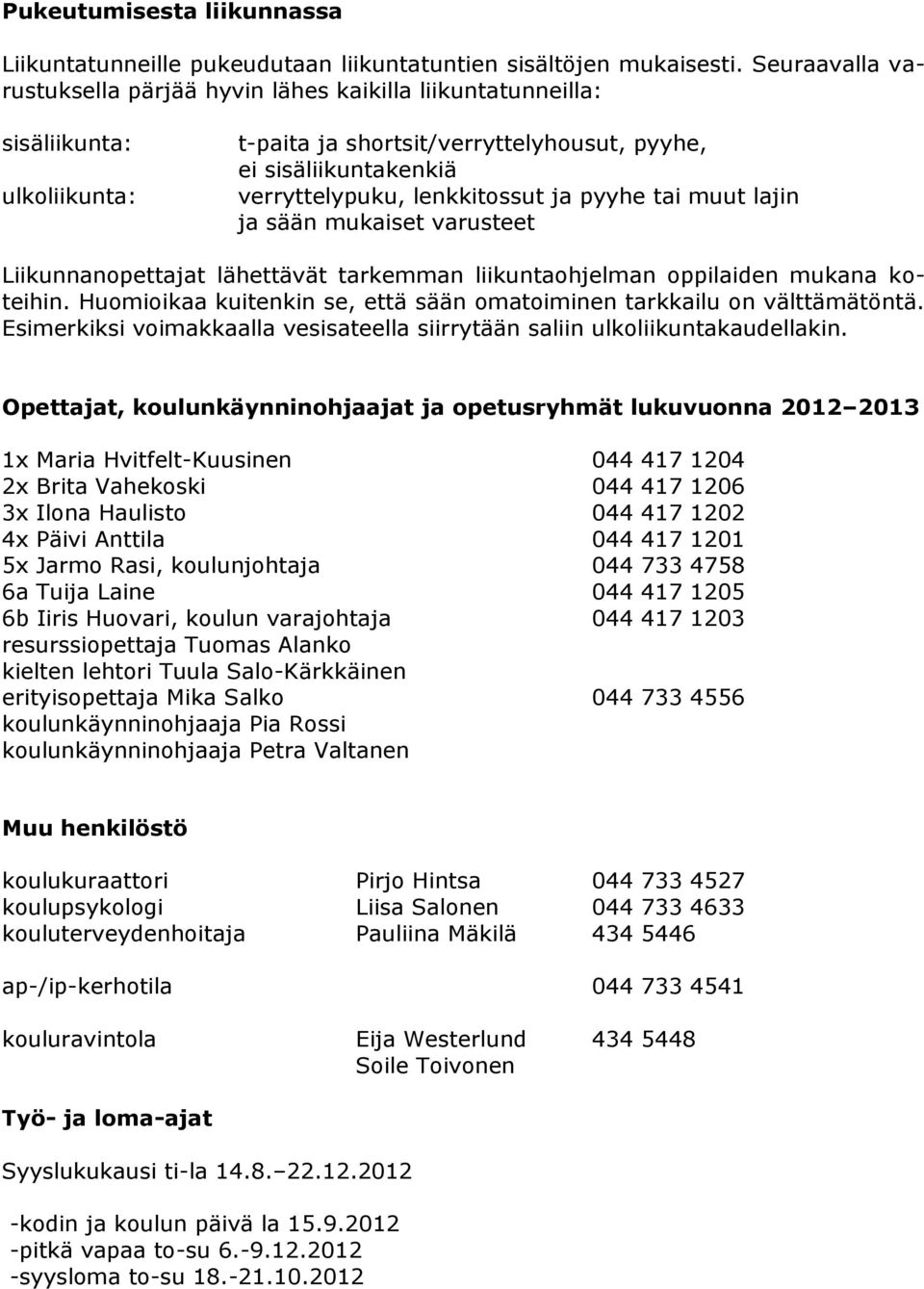 pyyhe tai muut lajin ja sään mukaiset varusteet Liikunnanopettajat lähettävät tarkemman liikuntaohjelman oppilaiden mukana koteihin.