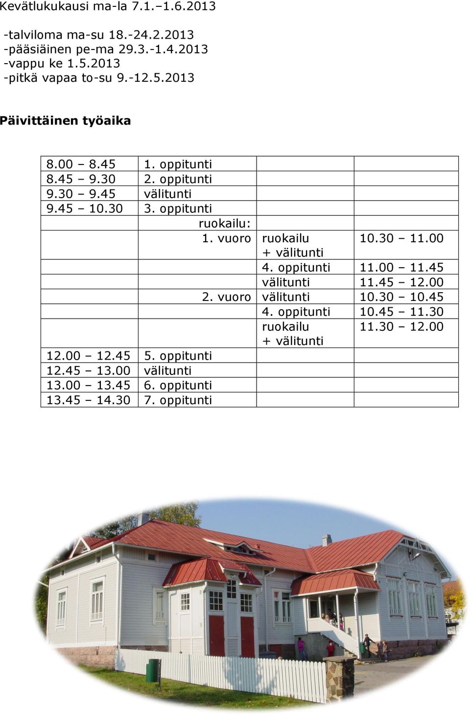 oppitunti ruokailu: 1. vuoro ruokailu 10.30 11.00 + välitunti 4. oppitunti 11.00 11.45 välitunti 11.45 12.00 2. vuoro välitunti 10.30 10.