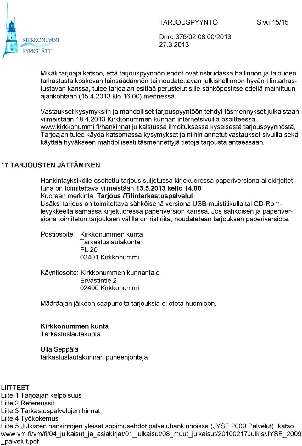 Vastaukset kysymyksiin ja mahdolliset tarjouspyyntöön tehdyt täsmennykset julkaistaan viimeistään 18.4.2013 Kirkkonummen kunnan internetsivuilla osoitteessa www.kirkkonummi.