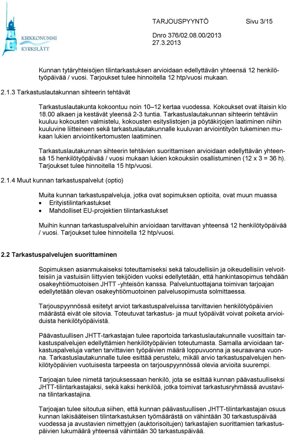 Tarkastuslautakunnan sihteerin tehtäviin kuuluu kokousten valmistelu, kokousten esityslistojen ja pöytäkirjojen laatiminen niihin kuuluvine liitteineen sekä tarkastuslautakunnalle kuuluvan