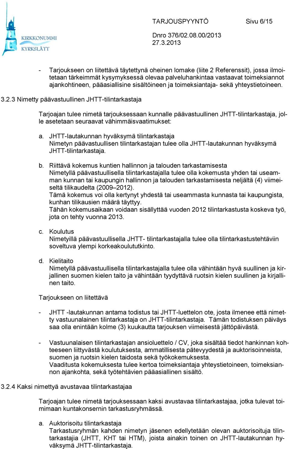 3 Nimetty päävastuullinen JHTT-tilintarkastaja Tarjoajan tulee nimetä tarjouksessaan kunnalle päävastuullinen JHTT-tilintarkastaja, jolle asetetaan seuraavat vähimmäisvaatimukset: a.