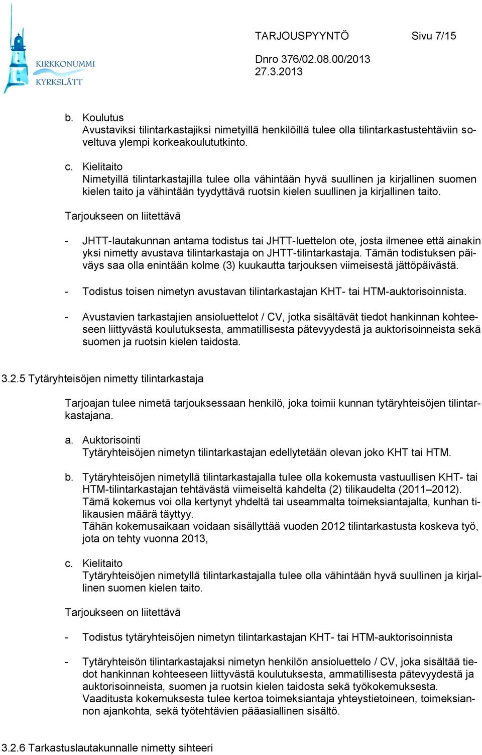 Tarjoukseen on liitettävä - JHTT-lautakunnan antama todistus tai JHTT-luettelon ote, josta ilmenee että ainakin yksi nimetty avustava tilintarkastaja on JHTT-tilintarkastaja.