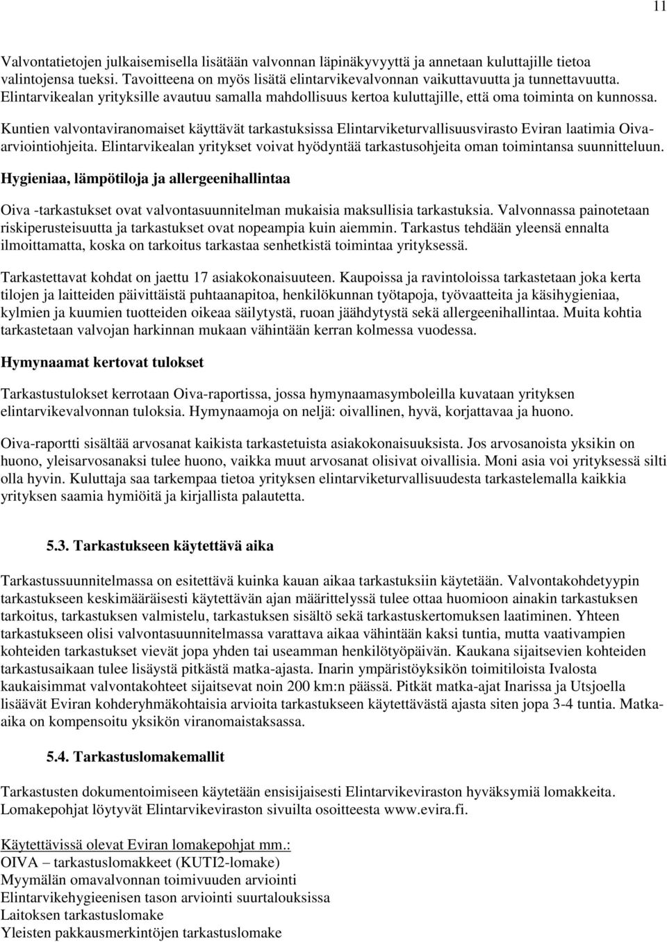 Kuntien valvontaviranomaiset käyttävät tarkastuksissa Elintarviketurvallisuusvirasto Eviran laatimia Oivaarviointiohjeita.