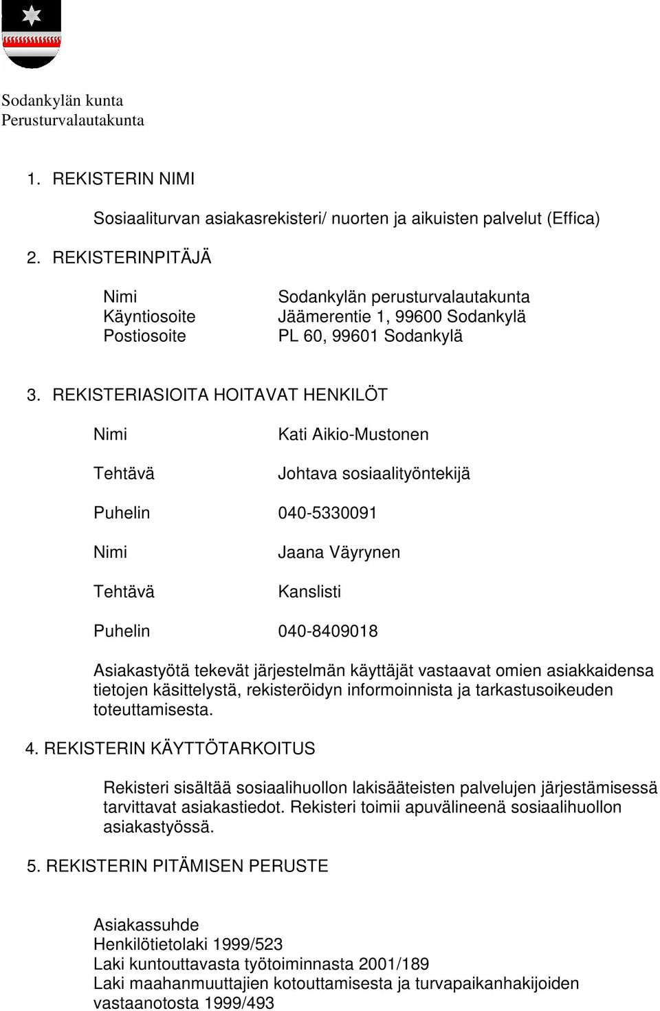 REKISTERIASIOITA HOITAVAT HENKILÖT Tehtävä Kati Aikio-Mustonen Johtava sosiaalityöntekijä Puhelin 040-5330091 Tehtävä Jaana Väyrynen Kanslisti Puhelin 040-8409018 Asiakastyötä tekevät järjestelmän