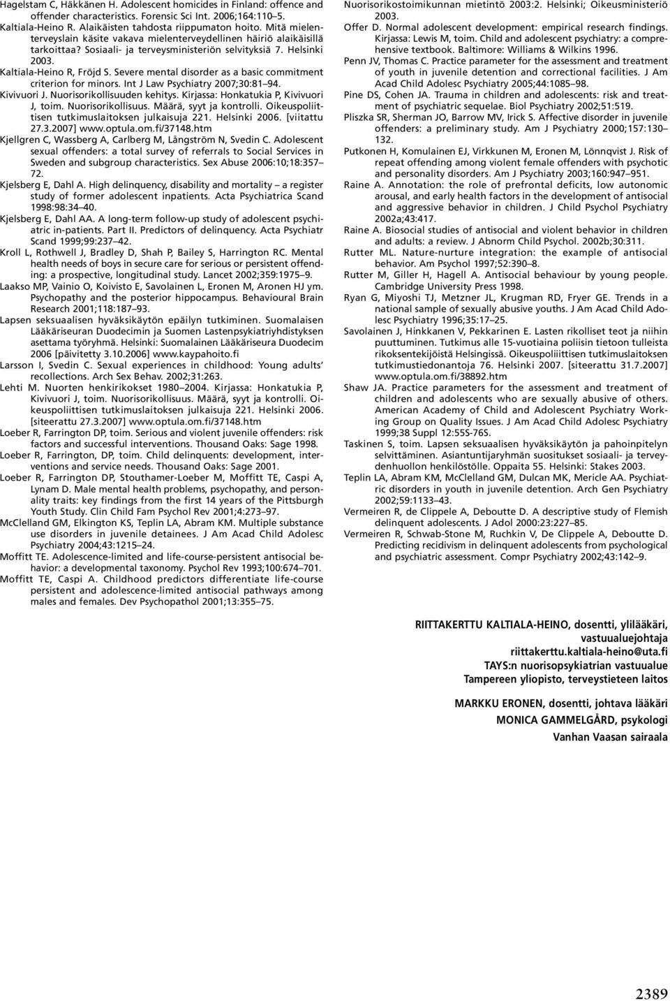 Severe mental disorder as a basic commitment criterion for minors. Int J Law Psychiatry 2007;30:81 94. Kivivuori J. Nuorisorikollisuuden kehitys. Kirjassa: Honkatukia P, Kivivuori J, toim.