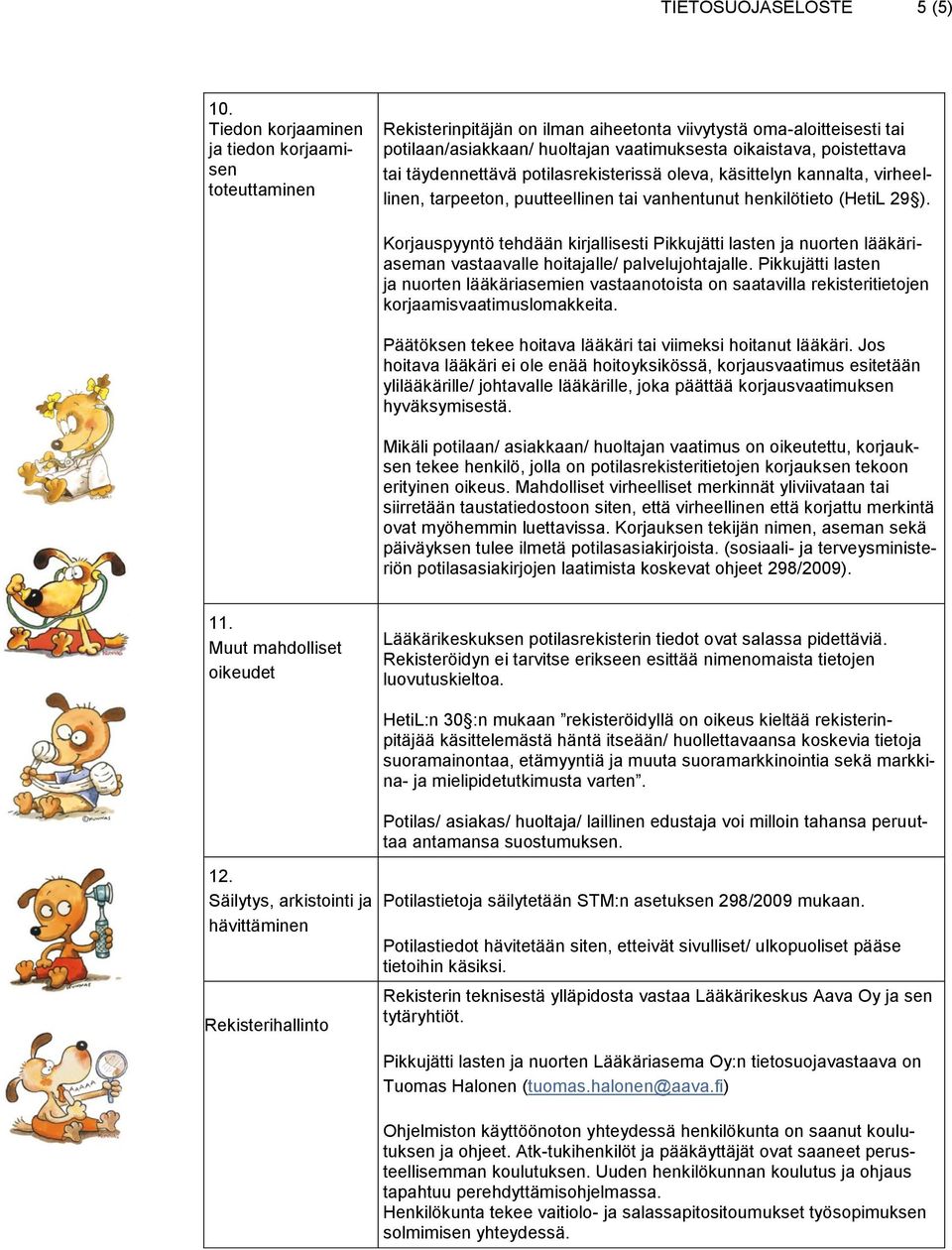 täydennettävä potilasrekisterissä oleva, käsittelyn kannalta, virheellinen, tarpeeton, puutteellinen tai vanhentunut henkilötieto (HetiL 29 ).