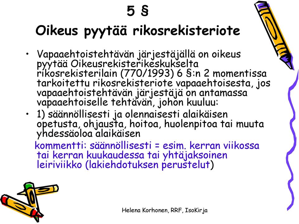 vapaaehtoiselle tehtävän, johon kuuluu: 1) säännöllisesti ja olennaisesti alaikäisen opetusta, ohjausta, hoitoa, huolenpitoa tai muuta