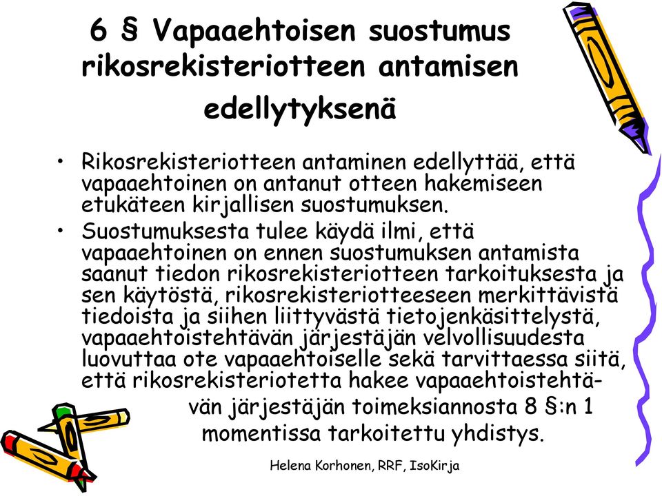 Suostumuksesta tulee käydä ilmi, että vapaaehtoinen on ennen suostumuksen antamista saanut tiedon rikosrekisteriotteen tarkoituksesta ja sen käytöstä,