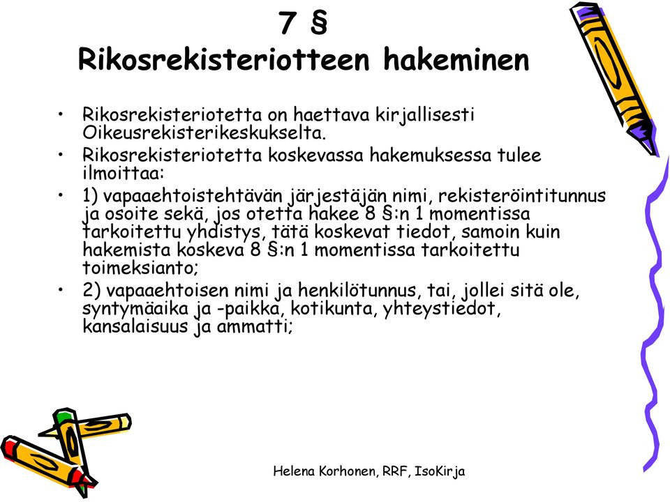 sekä, jos otetta hakee 8 :n 1 momentissa tarkoitettu yhdistys, tätä koskevat tiedot, samoin kuin hakemista koskeva 8 :n 1 momentissa