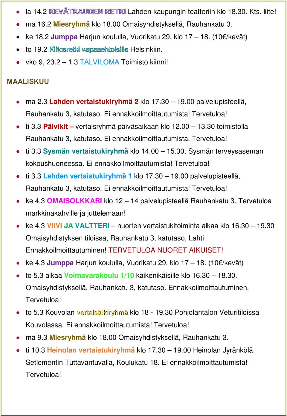 Ei ennakkoilmoittautumista. ti 3.3 Sysmän vertaistukiryhmä klo 14.00 15.30, Sysmän terveysaseman kokoushuoneessa. Ei ennakkoilmoittautumista! ti 3.3 Lahden vertaistukiryhmä 1 klo 17.30 19.