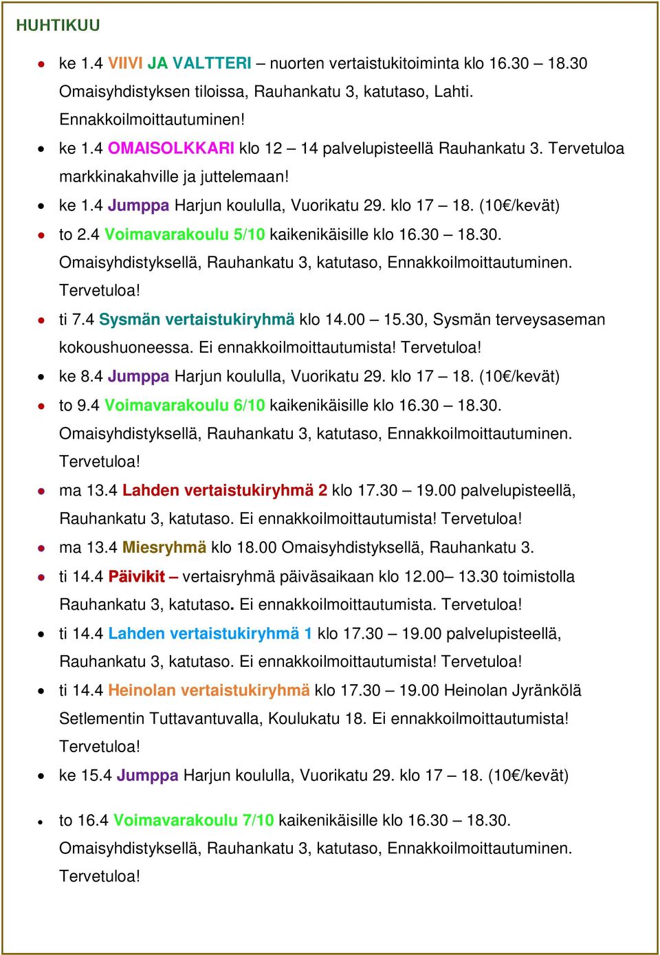 4 Voimavarakoulu 5/10 kaikenikäisille klo 16.30 18.30. Omaisyhdistyksellä, Rauhankatu 3, katutaso, Ennakkoilmoittautuminen. ti 7.4 Sysmän vertaistukiryhmä klo 14.00 15.