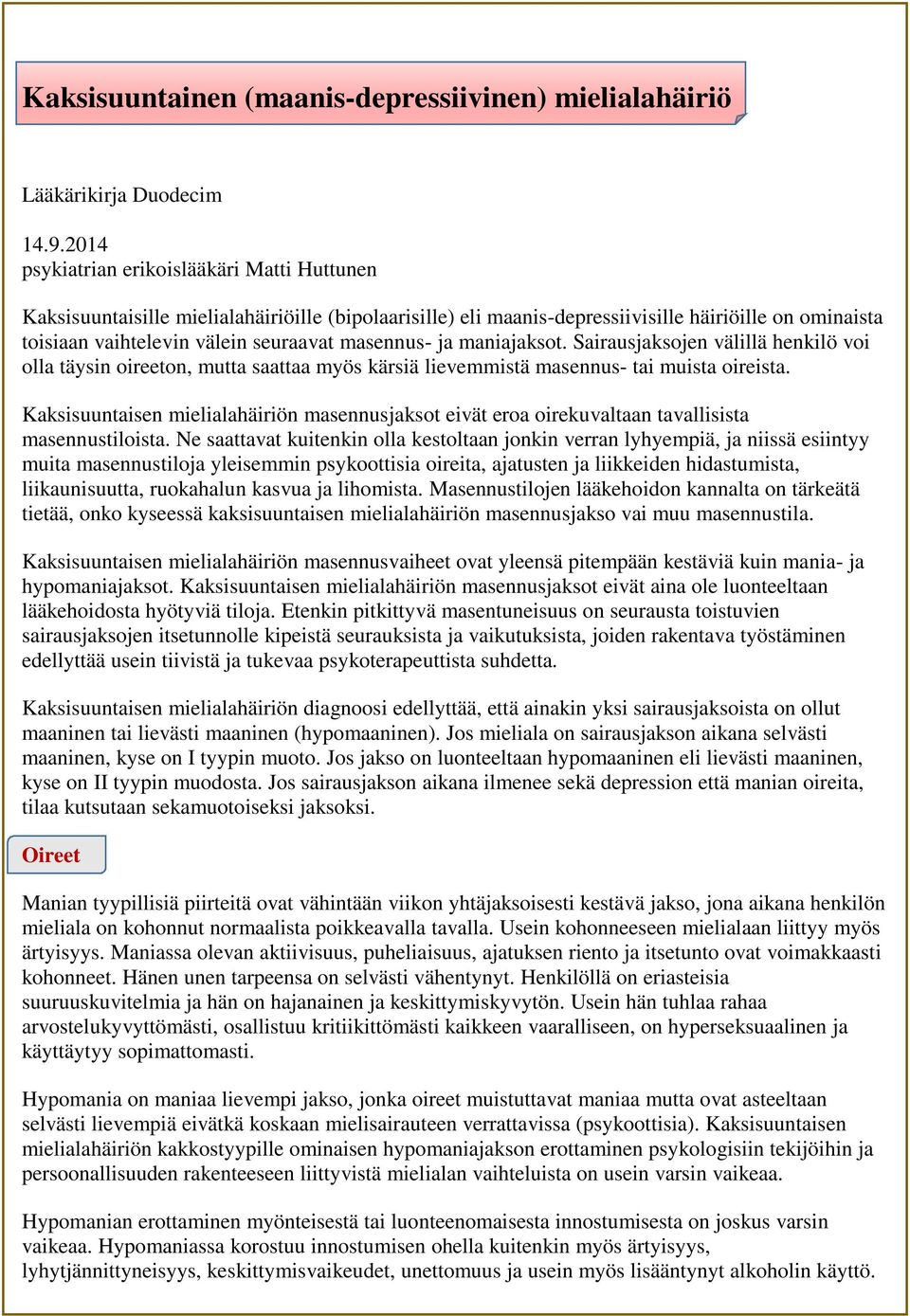 masennus- ja maniajaksot. Sairausjaksojen välillä henkilö voi olla täysin oireeton, mutta saattaa myös kärsiä lievemmistä masennus- tai muista oireista.