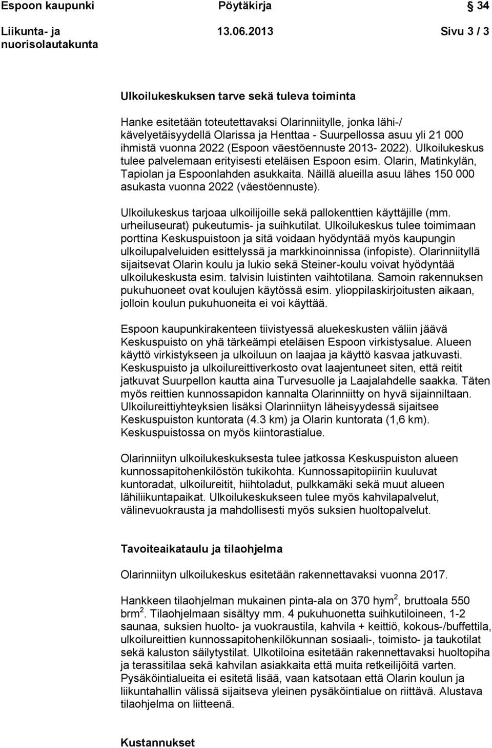 vuonna 2022 (Espoon väestöennuste 2013-2022). Ulkoilukeskus tulee palvelemaan erityisesti eteläisen Espoon esim. Olarin, Matinkylän, Tapiolan ja Espoonlahden asukkaita.