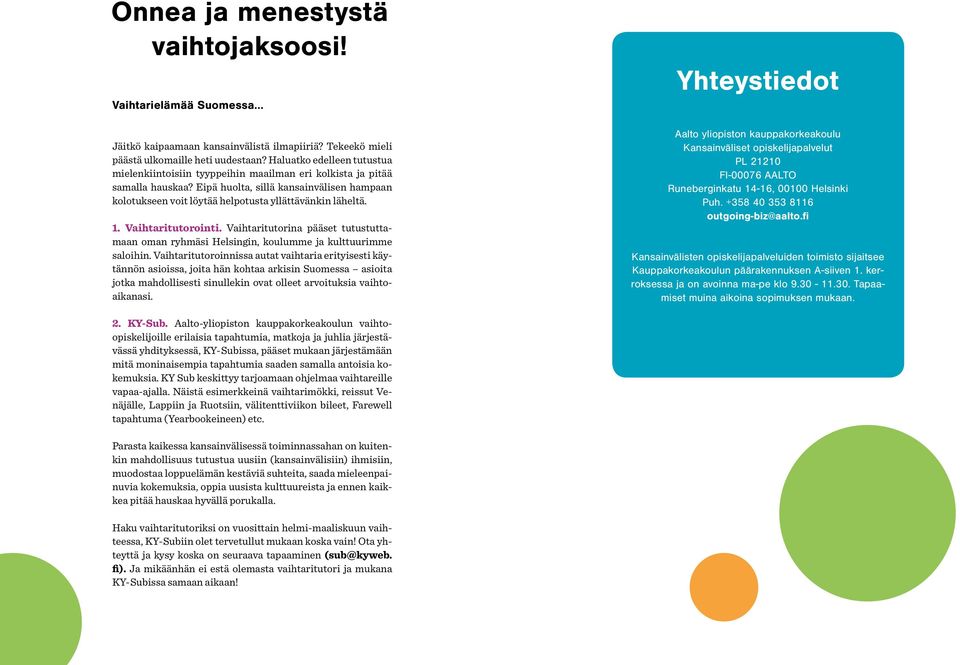 Eipä huolta, sillä kansainvälisen hampaan kolotukseen voit löytää helpotusta yllättävänkin läheltä. 1. Vaihtaritutorointi.