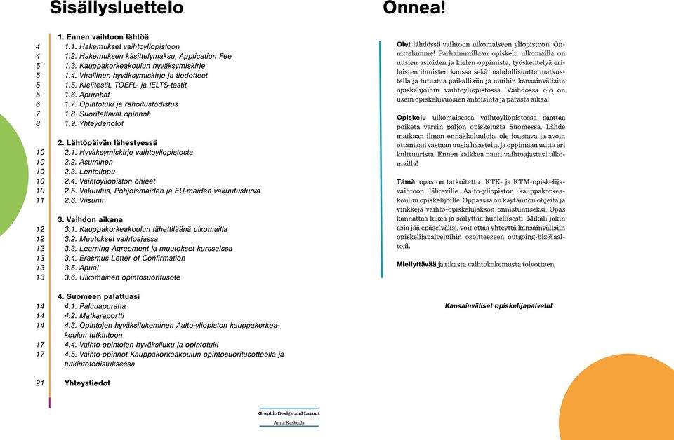 Suoritettavat opinnot 1.9. Yhteydenotot 2. Lähtöpäivän lähestyessä 2.1. Hyväksymiskirje vaihtoyliopistosta 2.2. Asuminen 2.3. Lentolippu 2.4. Vaihtoyliopiston ohjeet 2.5.