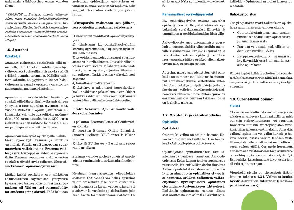 Apurahat Apurahat maksetaan opiskelijalle sillä perusteella, että hänet on valittu opiskelijavaihtoon, eikä opiskelijan siis tarvitse tehdä erillistä apuraha-anomusta.