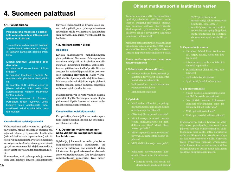 sähköisen palautelomakkeen Lisäksi Erasmus -vaihdossa olleiden tulee 4) palauttaa Erasmus Letter of Confirmation 5) palauttaa lopullinen Learning Agreement vaihtoyliopiston allekirjoituksin 6)