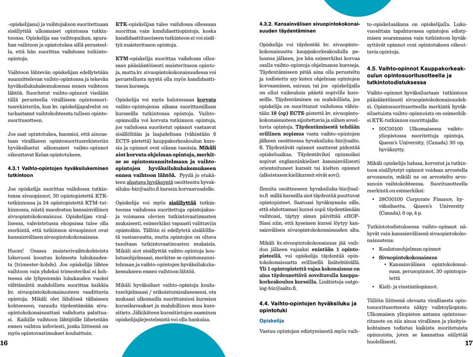 Vaihtoon lähtevän opiskelijan edellytetään suunnittelevan vaihto-opintonsa ja tekevän hyväksilukuhakemuksensa ennen vaihtoon lähtöä.