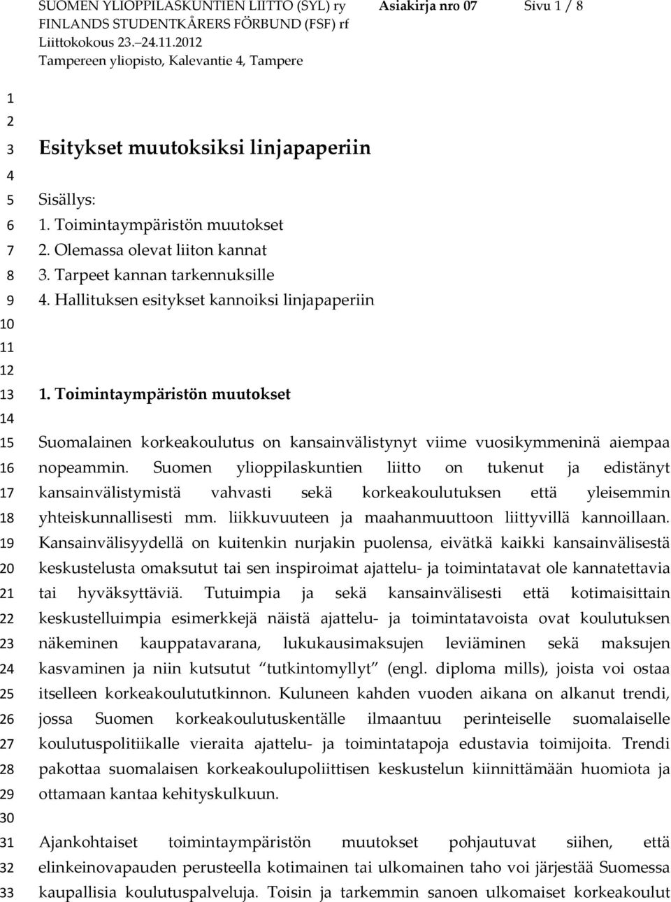 Toimintaympäristön muutokset Suomalainen korkeakoulutus on kansainvälistynyt viime vuosikymmeninä aiempaa nopeammin.