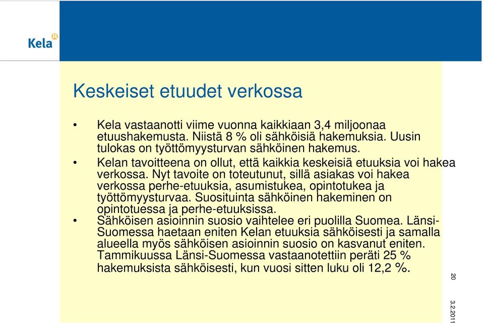 Nyt tavoite on toteutunut, sillä asiakas voi hakea verkossa perhe-etuuksia, asumistukea, opintotukea ja työttömyysturvaa. Suosituinta sähköinen hakeminen on opintotuessa ja perhe-etuuksissa.