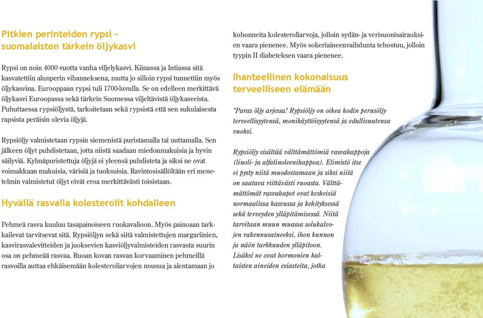 Se on edelleen merkittävä öljykasvi Euroopassa sekä tärkein Suomessa viljeltävistä öljykasveista.