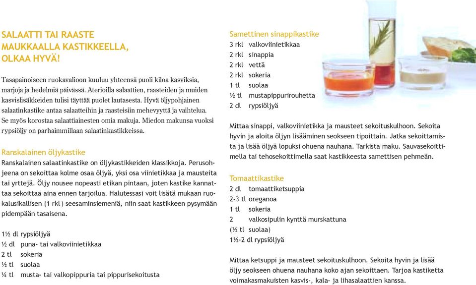 Se myös korostaa salaattiainesten omia makuja. Miedon makunsa vuoksi rypsiöljy on parhaimmillaan salaatinkastikkeissa.