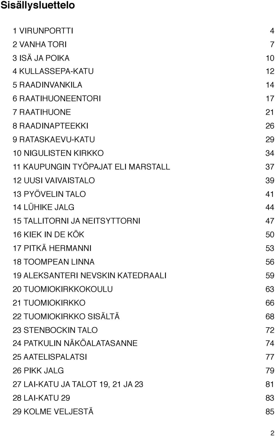 44 15 TALLITORNI JA NEITSYTTORNI! 47 16 KIEK IN DE KÖK! 50 17 PITKÄ HERMANNI! 53 18 TOOMPEAN LINNA! 56 19 ALEKSANTERI NEVSKIN KATEDRAALI! 59 20 TUOMIOKIRKKOKOULU!