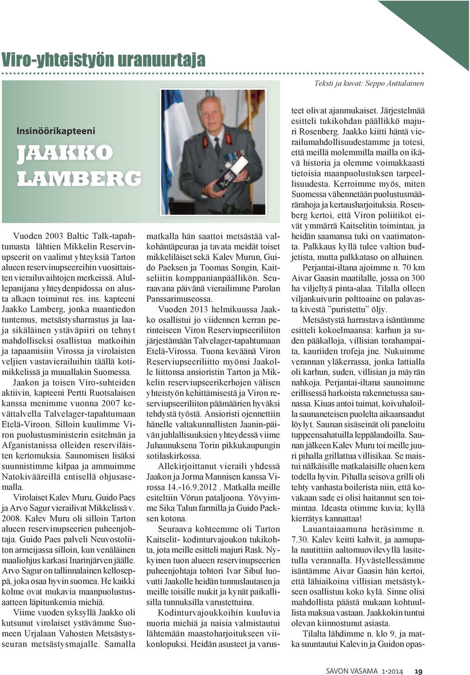 kapteeni Jaakko Lamberg, jonka maantiedon tuntemus, metsästysharrastus ja laaja sikäläinen ystäväpiiri on tehnyt mahdolliseksi osallistua matkoihin ja tapaamisiin Virossa ja virolaisten veljien