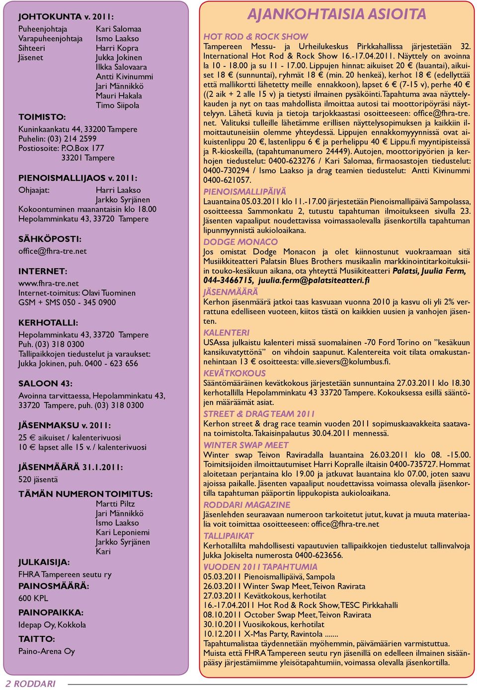 Kuninkaankatu 44, 33200 Tampere Puhelin: (03) 214 2599 Postiosoite: P.O.Box 177 33201 Tampere PIENOISMALLIJAOS v. 2011: Ohjaajat: Harri Laakso Jarkko Syrjänen Kokoontuminen maanantaisin klo 18.