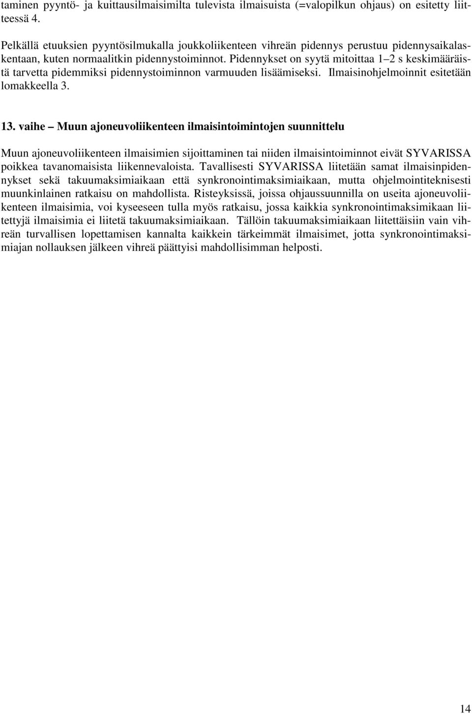 Pidennykset on syytä mitoittaa 1 2 s keskimääräistä tarvetta pidemmiksi pidennystoiminnon varmuuden lisäämiseksi. Ilmaisinohjelmoinnit esitetään lomakkeella 3. 13.