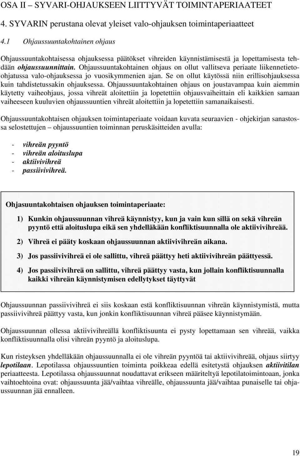 Ohjaussuuntakohtainen ohjaus on ollut vallitseva periaate liikennetietoohjatussa valo-ohjauksessa jo vuosikymmenien ajan.