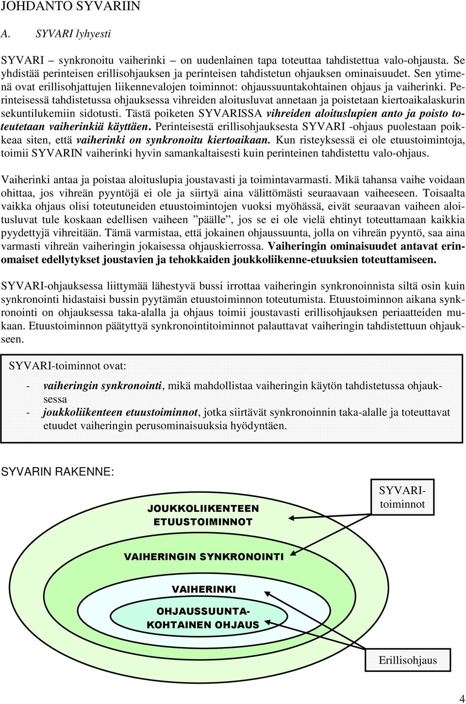 Perinteisessä tahdistetussa ohjauksessa vihreiden aloitusluvat annetaan ja poistetaan kiertoaikalaskurin sekuntilukemiin sidotusti.