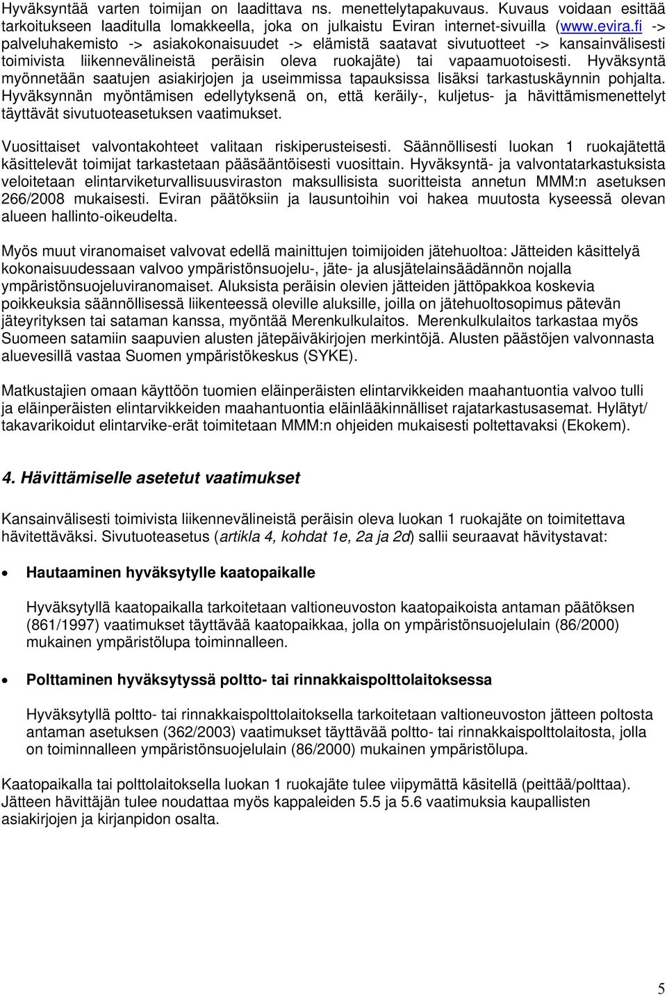 Hyväksyntä myönnetään saatujen asiakirjojen ja useimmissa tapauksissa lisäksi tarkastuskäynnin pohjalta.